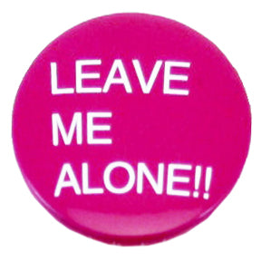 Pink Base/ LEAVE ME ALONE!! Badge