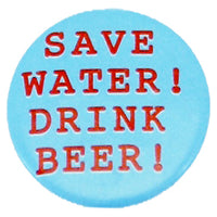 SAVE WATER! DRINK BEER! Badge