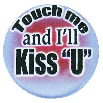 TOUCH ME and I'll KISS "U" Badge
